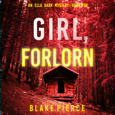 Girl, Forlorn (An Ella Dark FBI Suspense Thriller—Book 16)